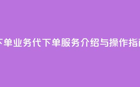 qq业务代下单 - qq业务代下单服务介绍与操作指南。 第1张 qq业务代下单 - qq业务代下单服务介绍与操作指南。 第1张