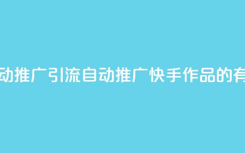 快手作品自动推广引流app(自动推广快手作品的有效引流应用) 第1张 快手作品自动推广引流app(自动推广快手作品的有效引流应用) 第1张