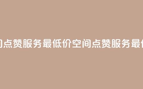 qq空间点赞服务最低价(qq空间点赞服务最低价 - 最划算的qq空间点赞) 第1张 qq空间点赞服务最低价(qq空间点赞服务最低价 - 最划算的qq空间点赞) 第1张