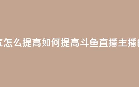 斗鱼主播人气怎么提高 - 如何提高斗鱼直播主播的人气~ 第1张 斗鱼主播人气怎么提高 - 如何提高斗鱼直播主播的人气~ 第1张