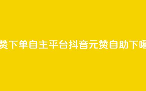 点赞下单自主平台 - 抖音1元100赞自助 第1张 点赞下单自主平台 - 抖音1元100赞自助 第1张