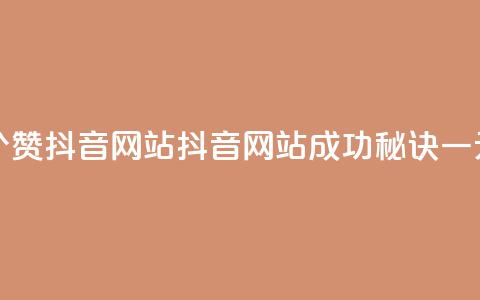 一元一百个赞抖音网站(抖音网站成功秘诀,一元一百个赞!) 第1张 一元一百个赞抖音网站(抖音网站成功秘诀,一元一百个赞!) 第1张