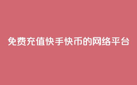 免费充值快手快币的网络平台 第1张 免费充值快手快币的网络平台 第1张