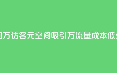 1元qq空间10万访客(1元QQ空间吸引10万流量,成本低效益高) 第1张 1元qq空间10万访客(1元QQ空间吸引10万流量,成本低效益高) 第1张