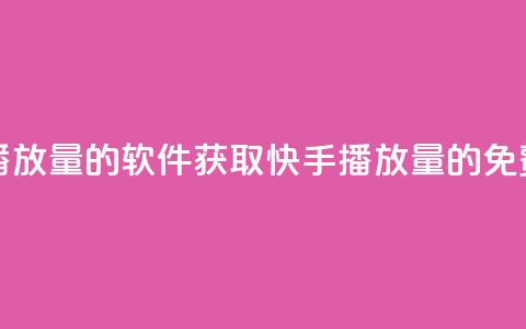 免费领快手播放量的软件(获取快手播放量的免费软件) 第1张 免费领快手播放量的软件(获取快手播放量的免费软件) 第1张