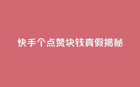 快手100个点赞1块钱真假揭秘 第1张 快手100个点赞1块钱真假揭秘 第1张