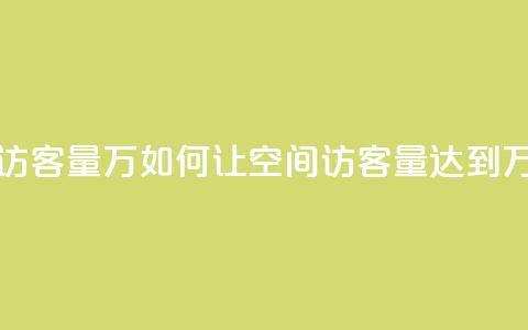 qq空间刷访客量10万 - 如何让QQ空间访客量达到10万?。 第1张 qq空间刷访客量10万 - 如何让QQ空间访客量达到10万?。 第1张