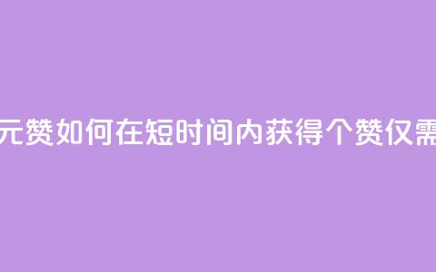 如何快速1元100赞 - 如何在短时间内获得100个赞,仅需1元~ 第1张 如何快速1元100赞 - 如何在短时间内获得100个赞,仅需1元~ 第1张