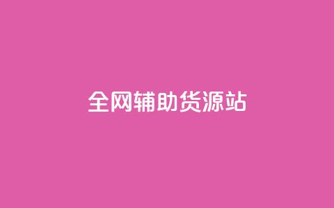全网辅助货源站 - 全网助力,发掘优质货源,助力您的业务繁荣 第1张 全网辅助货源站 - 全网助力,发掘优质货源,助力您的业务繁荣 第1张