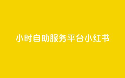 24小时自助服务平台小红书 - 小红书24小时自助服务平台,实用又便捷~ 第1张 24小时自助服务平台小红书 - 小红书24小时自助服务平台,实用又便捷~ 第1张
