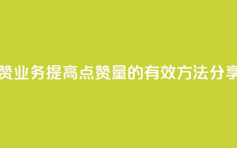 评论点赞业务 - 提高点赞量的有效方法分享! 第1张 评论点赞业务 - 提高点赞量的有效方法分享! 第1张