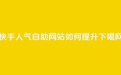 快手人气自助网站如何提升? 第1张 快手人气自助网站如何提升? 第1张
