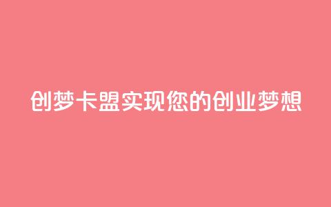 创梦卡盟——实现您的创业梦想 第1张 创梦卡盟——实现您的创业梦想 第1张