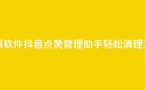 抖音点赞清理器软件 - 抖音点赞管理助手:轻松清理无用点赞。 第1张 抖音点赞清理器软件 - 抖音点赞管理助手:轻松清理无用点赞。 第1张