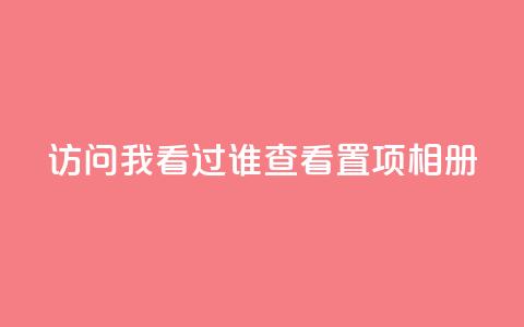 QQ访问我看过谁查看置项相册,qq自助下单商城 - 抖音如何刷1000贡献用户 一毛一百赞快手业务 第1张 QQ访问我看过谁查看置项相册,qq自助下单商城 - 抖音如何刷1000贡献用户 一毛一百赞快手业务 第1张