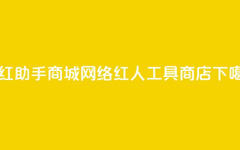 网红助手商城(网络红人工具商店) 第1张 网红助手商城(网络红人工具商店) 第1张