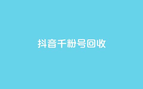 抖音千粉号回收 - 抖音千粉账号回收指南详解~ 第1张 抖音千粉号回收 - 抖音千粉账号回收指南详解~ 第1张