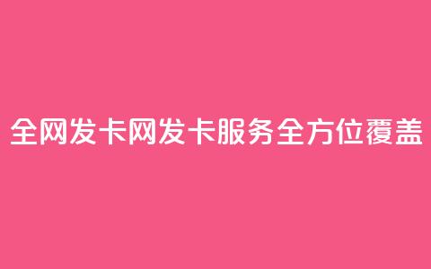 全网发卡网:发卡服务全方位覆盖 第1张 全网发卡网:发卡服务全方位覆盖 第1张