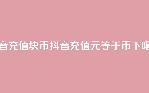 抖音充值1块10币(抖音充值,1元等于10币) 第1张 抖音充值1块10币(抖音充值,1元等于10币) 第1张