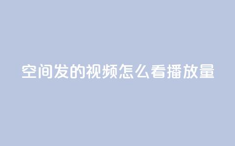 qq空间发的视频怎么看播放量 - qq空间视频怎样查看播放量,轻松掌握核心数据~ 第1张 qq空间发的视频怎么看播放量 - qq空间视频怎样查看播放量,轻松掌握核心数据~ 第1张