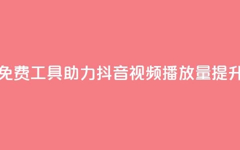 免费工具助力抖音视频播放量提升 第1张 免费工具助力抖音视频播放量提升 第1张