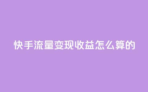 快手流量变现收益怎么算的,qq超级vip怎么刷永久 - 抖音粉丝淘宝搜什么内容 抖音怎么推广引流  第1张