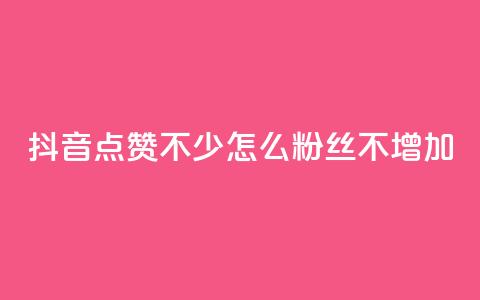 抖音点赞不少怎么粉丝不增加 - 如何提高抖音点赞量却没有增加粉丝？~  第1张