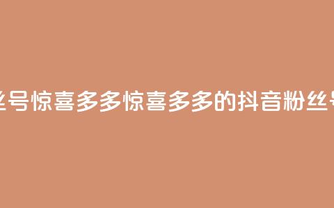 抖音粉丝号 惊喜多多.cn(惊喜多多.cn的抖音粉丝号大揭秘)  第1张