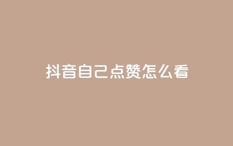 抖音自己点赞怎么看 - 怎样在抖音点赞自己的视频效果更好。  第1张
