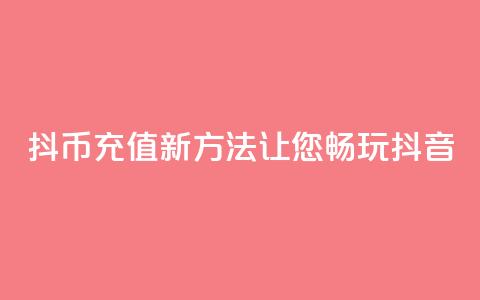 iOS抖币充值新方法	，让您畅玩抖音  第1张