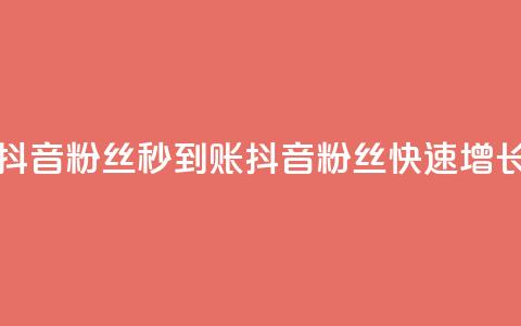 抖音粉丝秒到账(抖音粉丝快速增长)  第1张