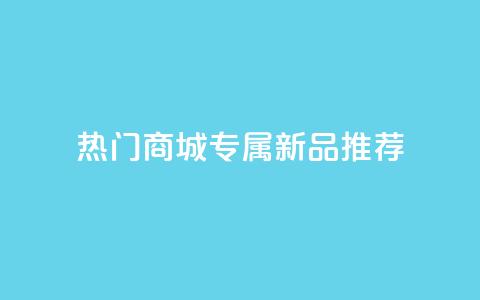 热门商城专属新品推荐  第1张