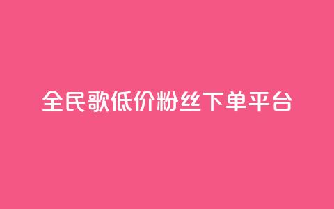全民k歌低价粉丝下单平台 - 全民k歌低价粉丝下单平台-实惠高效快捷服务~  第1张