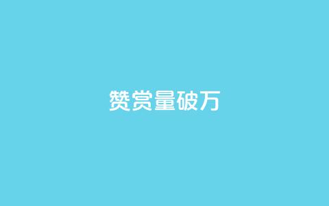 赞赏量破万!10,000次赞成仅需1毛 第1张 赞赏量破万!10,000次赞成仅需1毛 第1张