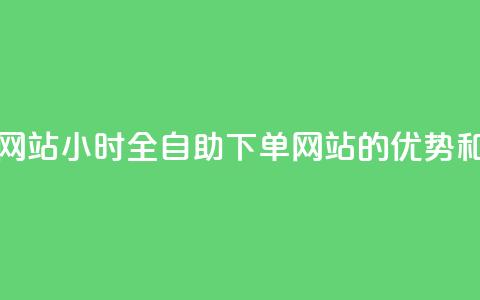 24小时全自助下单网站qq - 24小时全自助下单网站qq的优势和使用技巧!  第1张