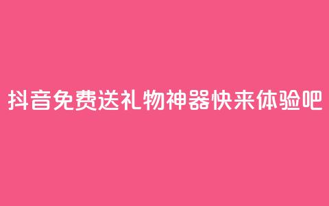 抖音免费送礼物神器	，快来体验吧  第1张