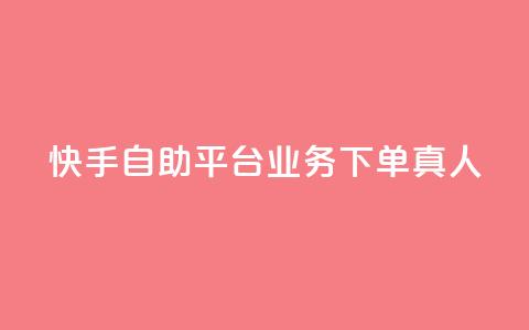快手自助平台业务下单真人,快手买东西付款方式有哪几种 - qq空间访客量10000 一秒10000赞机器  第1张