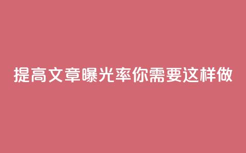 提高文章曝光率	，你需要这样做！  第1张