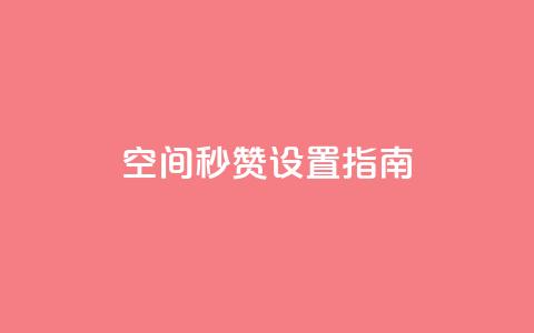 空间秒赞设置指南 第1张 空间秒赞设置指南 第1张