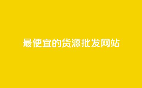最便宜的货源批发网站 - 获取最实惠的批发货源的网站!  第1张
