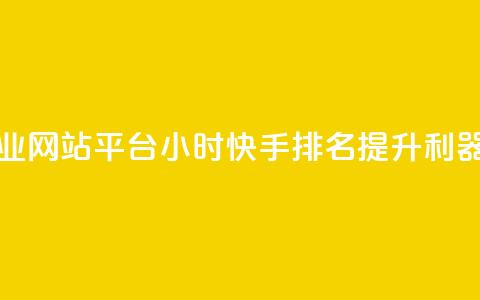 快手务业网站平台24小时(快手排名提升利器) 第1张 快手务业网站平台24小时(快手排名提升利器) 第1张