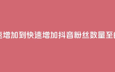 抖音粉丝如何快速增加到1000 - 快速增加抖音粉丝数量至1000的有效方法! 第1张 抖音粉丝如何快速增加到1000 - 快速增加抖音粉丝数量至1000的有效方法! 第1张