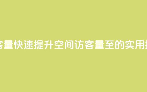 刷qq空间访客量1000 - 快速提升QQ空间访客量至1000的实用技巧!  第1张