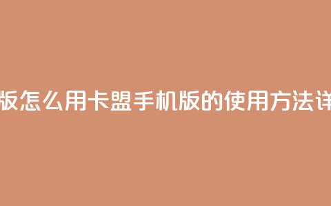 卡盟手机版怎么用 - 卡盟手机版的使用方法详解! 第1张 卡盟手机版怎么用 - 卡盟手机版的使用方法详解! 第1张