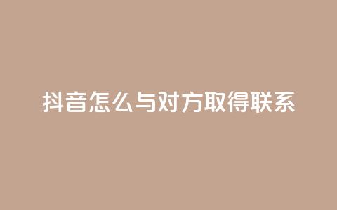 抖音怎么与对方取得联系,快手1000个粉丝能卖多少钱呢 - ks直播业务平台怎么下 QQ音乐访客购买网站  第1张