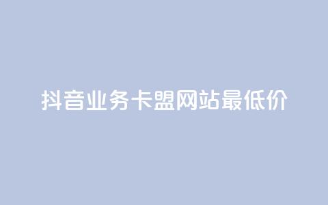 抖音业务卡盟网站最低价,抖音56级号能卖多少钱 - 免费qq空间网站点赞 抖音1元3000粉丝不掉粉丝  第1张