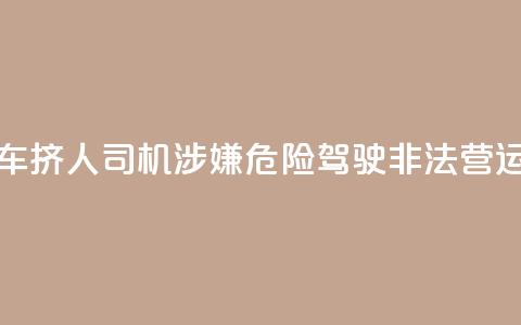 7座客车挤16人?司机涉嫌危险驾驶、非法营运被查 第1张 7座客车挤16人?司机涉嫌危险驾驶、非法营运被查 第1张