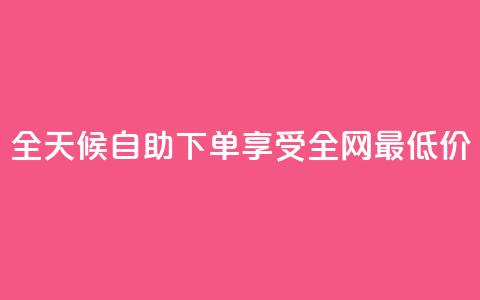 全天候自助下单享受全网最低价  第1张