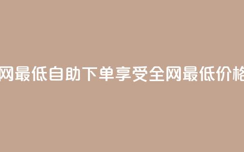 dy自助下单全网最低 - dy自助下单,享受全网最低价格优惠! 第1张 dy自助下单全网最低 - dy自助下单,享受全网最低价格优惠! 第1张