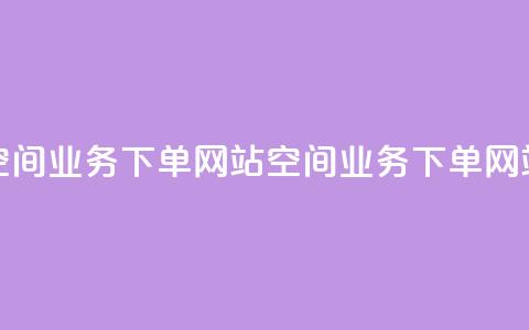 qq空间业务下单网站(QQ空间业务下单网站 -- QQ空间服务购买) 第1张 qq空间业务下单网站(QQ空间业务下单网站 -- QQ空间服务购买) 第1张